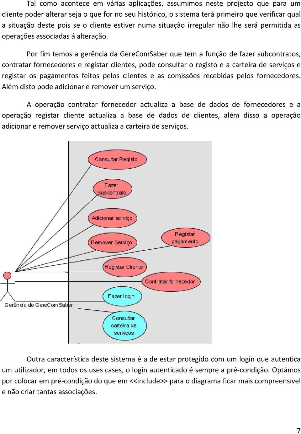 Por fim temos a gerência da GereComSaber que tem a função de fazer subcontratos, contratar fornecedores e registar clientes, pode consultar o registo e a carteira de serviços e registar os pagamentos