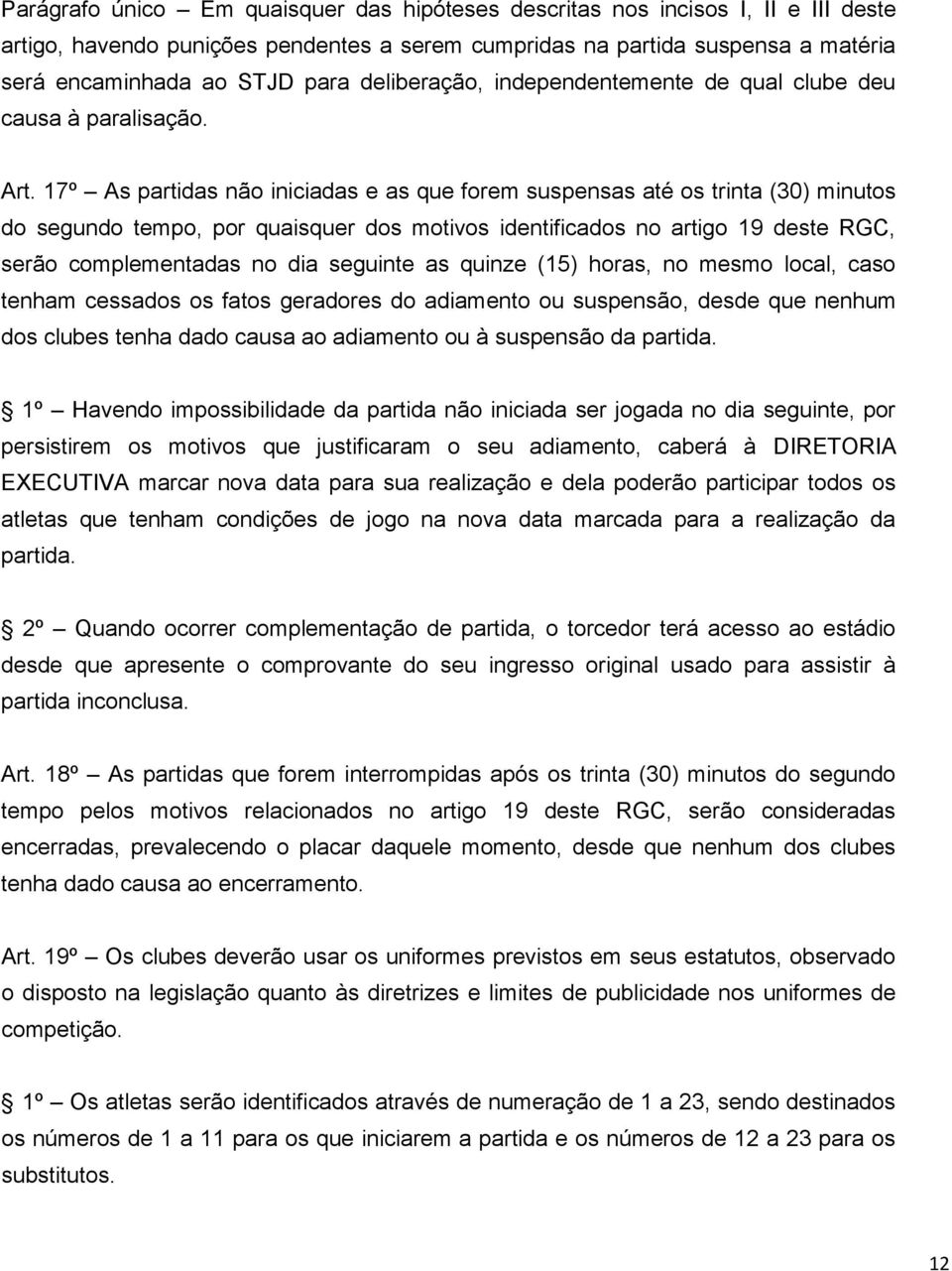 17º As partidas não iniciadas e as que forem suspensas até os trinta (30) minutos do segundo tempo, por quaisquer dos motivos identificados no artigo 19 deste RGC, serão complementadas no dia