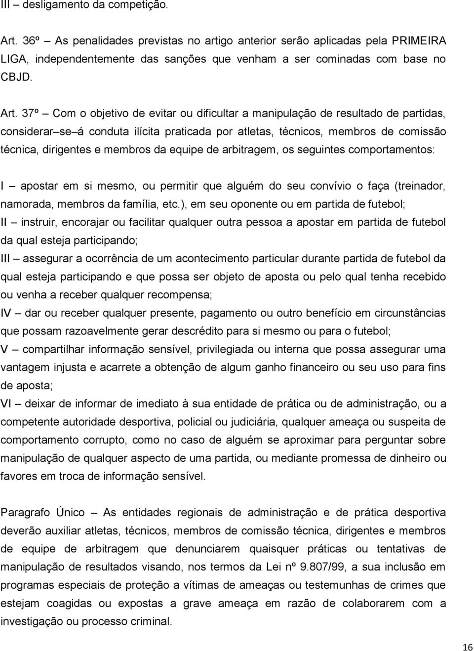 37º Com o objetivo de evitar ou dificultar a manipulação de resultado de partidas, considerar se á conduta ilícita praticada por atletas, técnicos, membros de comissão técnica, dirigentes e membros