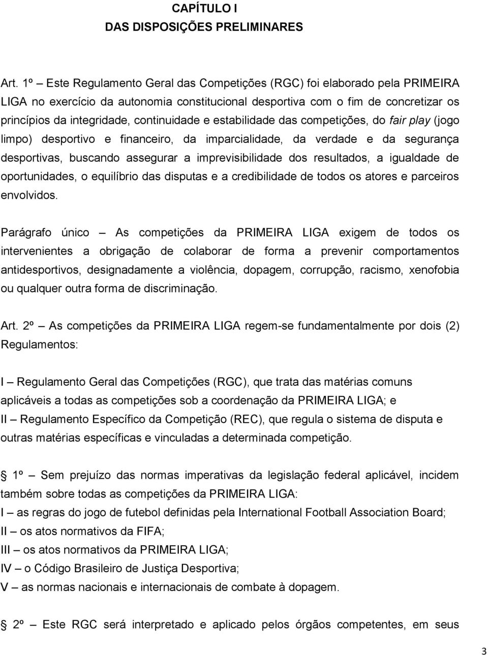 continuidade e estabilidade das competições, do fair play (jogo limpo) desportivo e financeiro, da imparcialidade, da verdade e da segurança desportivas, buscando assegurar a imprevisibilidade dos