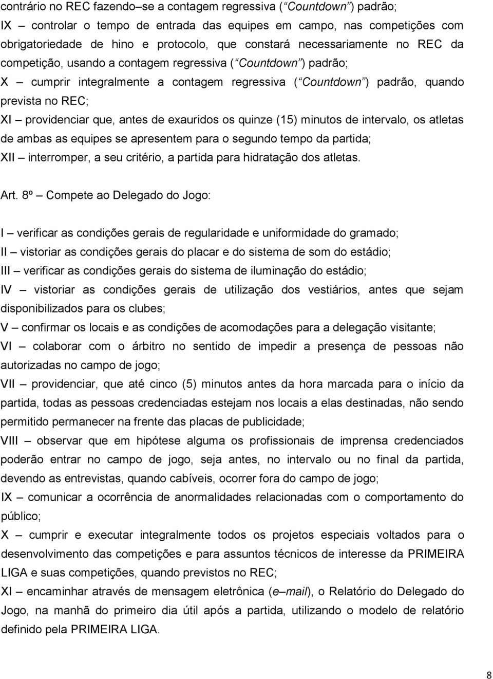 que, antes de exauridos os quinze (15) minutos de intervalo, os atletas de ambas as equipes se apresentem para o segundo tempo da partida; XII interromper, a seu critério, a partida para hidratação