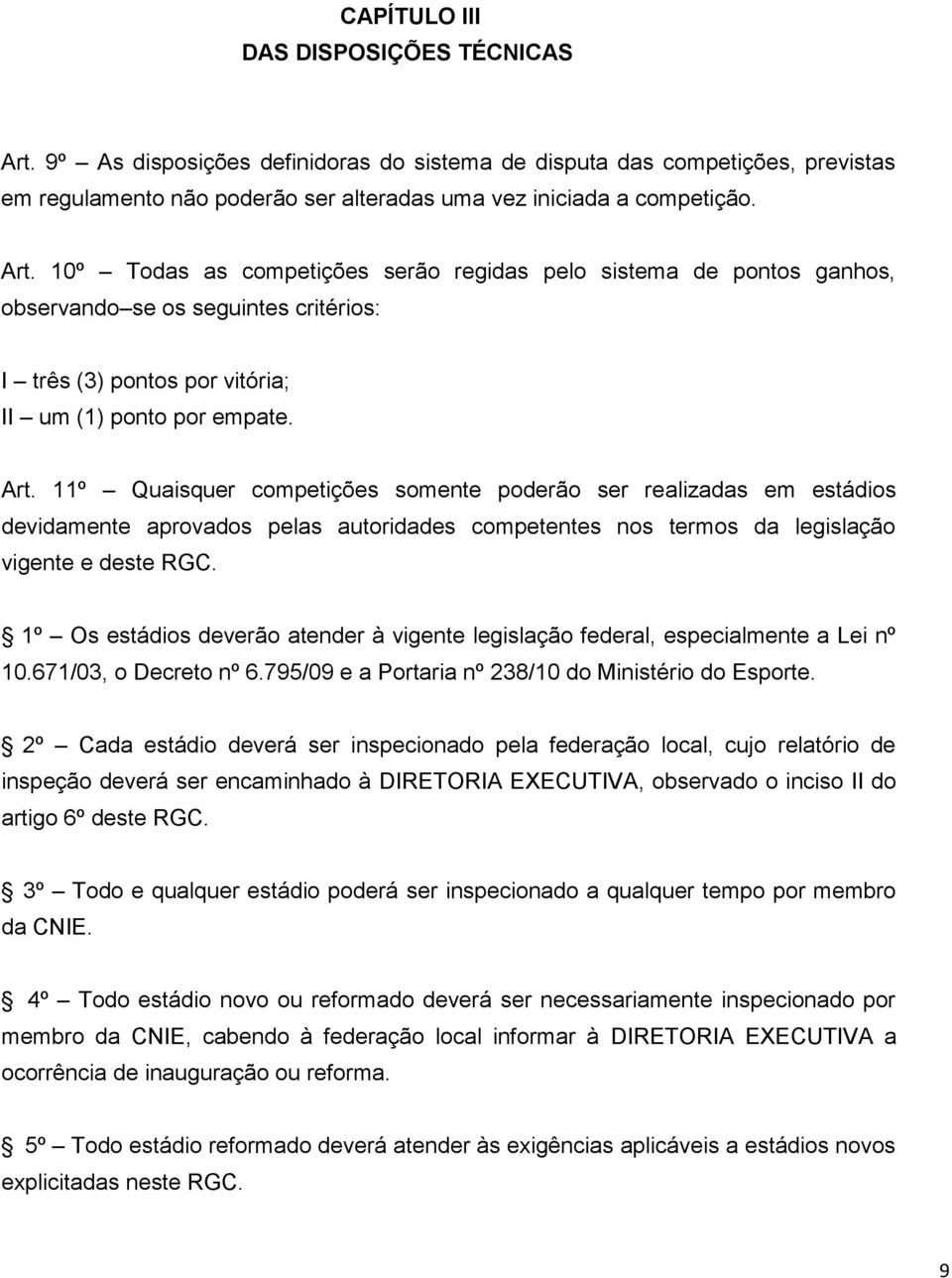 10º Todas as competições serão regidas pelo sistema de pontos ganhos, observando se os seguintes critérios: I três (3) pontos por vitória; II um (1) ponto por empate. Art.