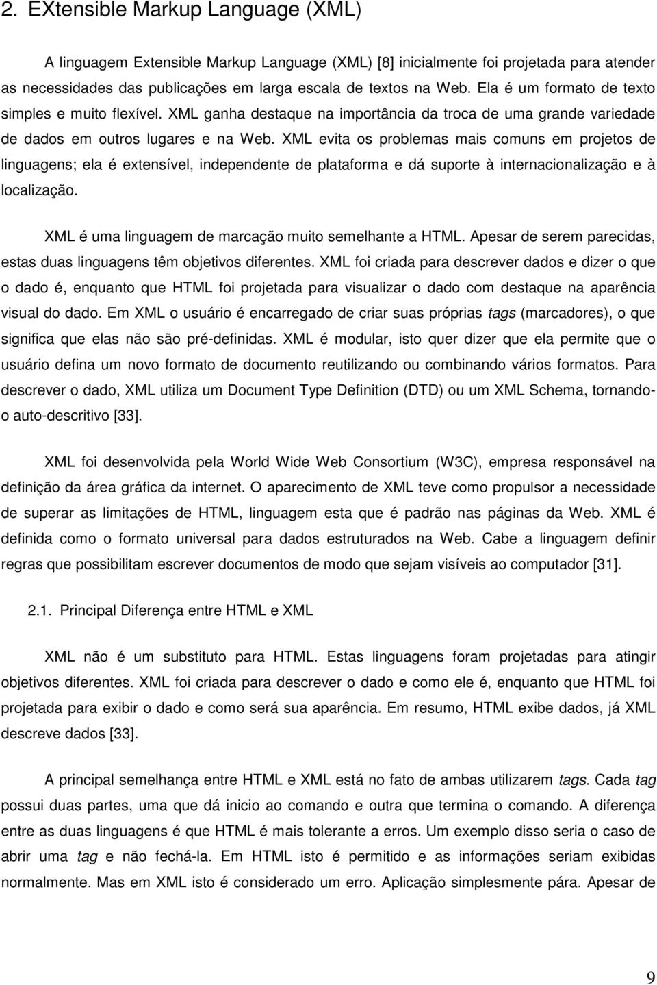 XML evita os problemas mais comuns em projetos de linguagens; ela é extensível, independente de plataforma e dá suporte à internacionalização e à localização.