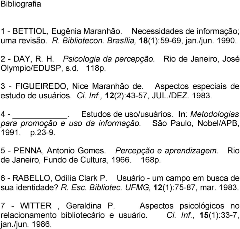 In: Metodologias para promoção e uso da informação. São Paulo, Nobel/APB, 1991. p.23-9. 5 - PENNA, Antonio Gomes. Percepção e aprendizagem. Rio de Janeiro, Fundo de Cultura, 1966. 168p.