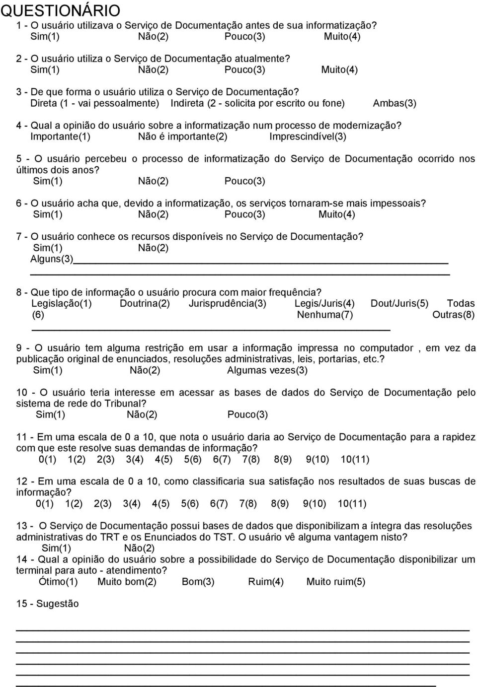 Direta (1 - vai pessoalmente) Indireta (2 - solicita por escrito ou fone) Ambas(3) 4 - Qual a opinião do usuário sobre a informatização num processo de modernização?