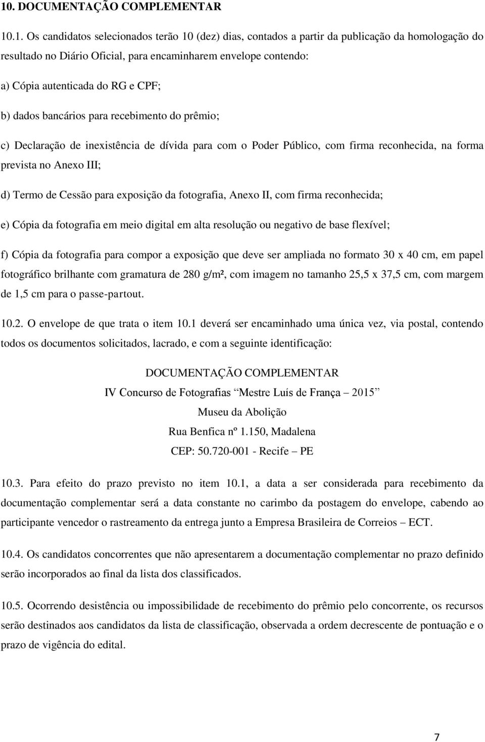 III; d) Termo de Cessão para exposição da fotografia, Anexo II, com firma reconhecida; e) Cópia da fotografia em meio digital em alta resolução ou negativo de base flexível; f) Cópia da fotografia