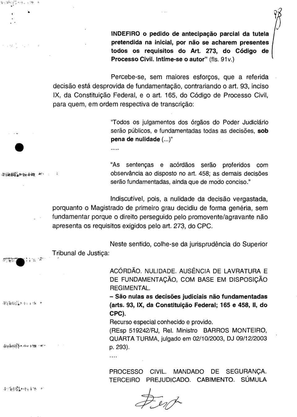 165, do Código de Processo Civil, para quem, em ordem respectiva de transcrição: "Todos os julgamentos dos órgãos do Poder Judiciário serão públicos, e fundamentadas todas as decisões, sob pena de