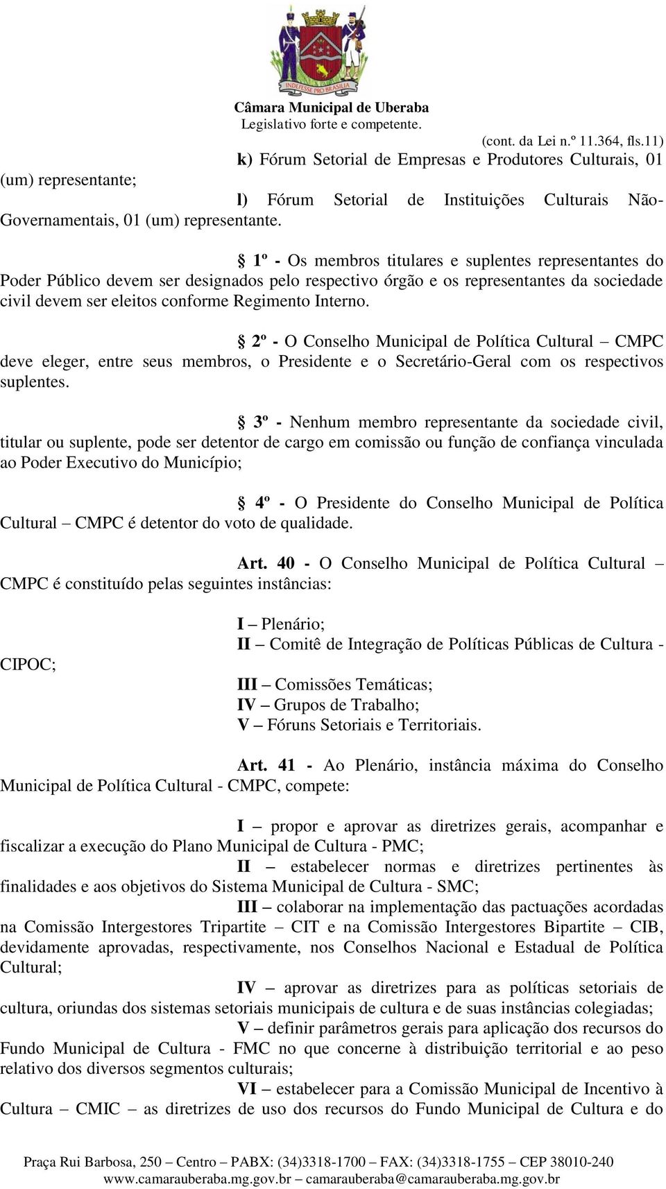 2º - O Conselho Municipal de Política Cultural CMPC deve eleger, entre seus membros, o Presidente e o Secretário-Geral com os respectivos suplentes.