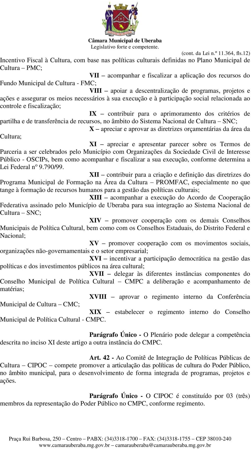 VIII apoiar a descentralização de programas, projetos e ações e assegurar os meios necessários à sua execução e à participação social relacionada ao controle e fiscalização; IX contribuir para o