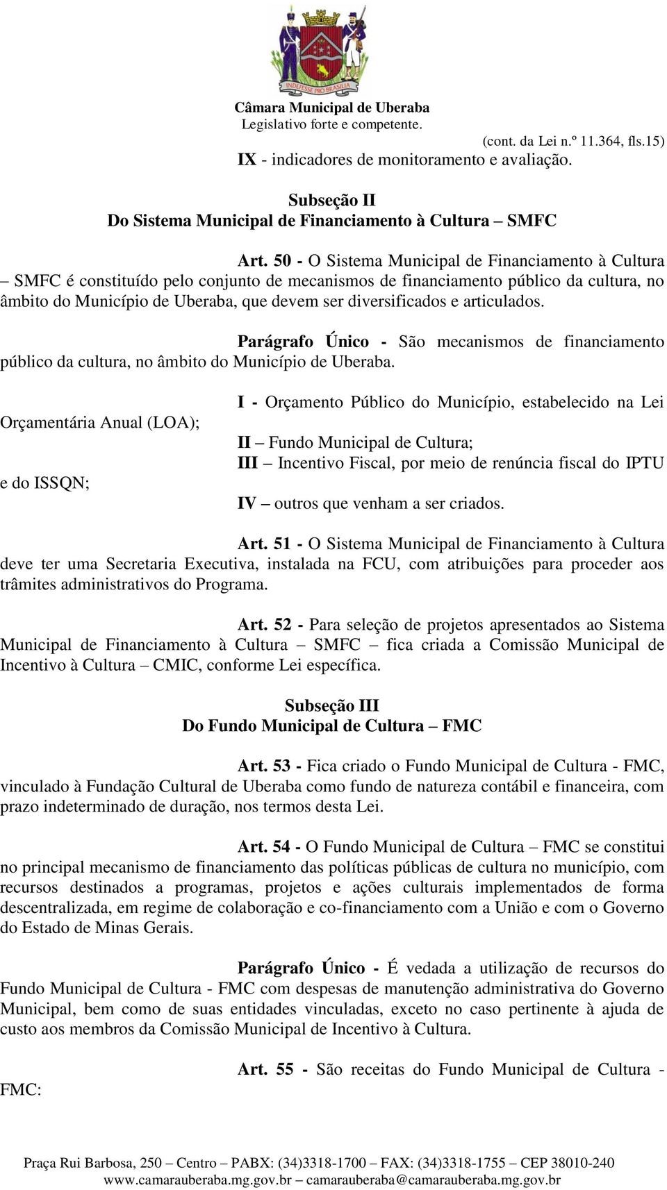 e articulados. Parágrafo Único - São mecanismos de financiamento público da cultura, no âmbito do Município de Uberaba.