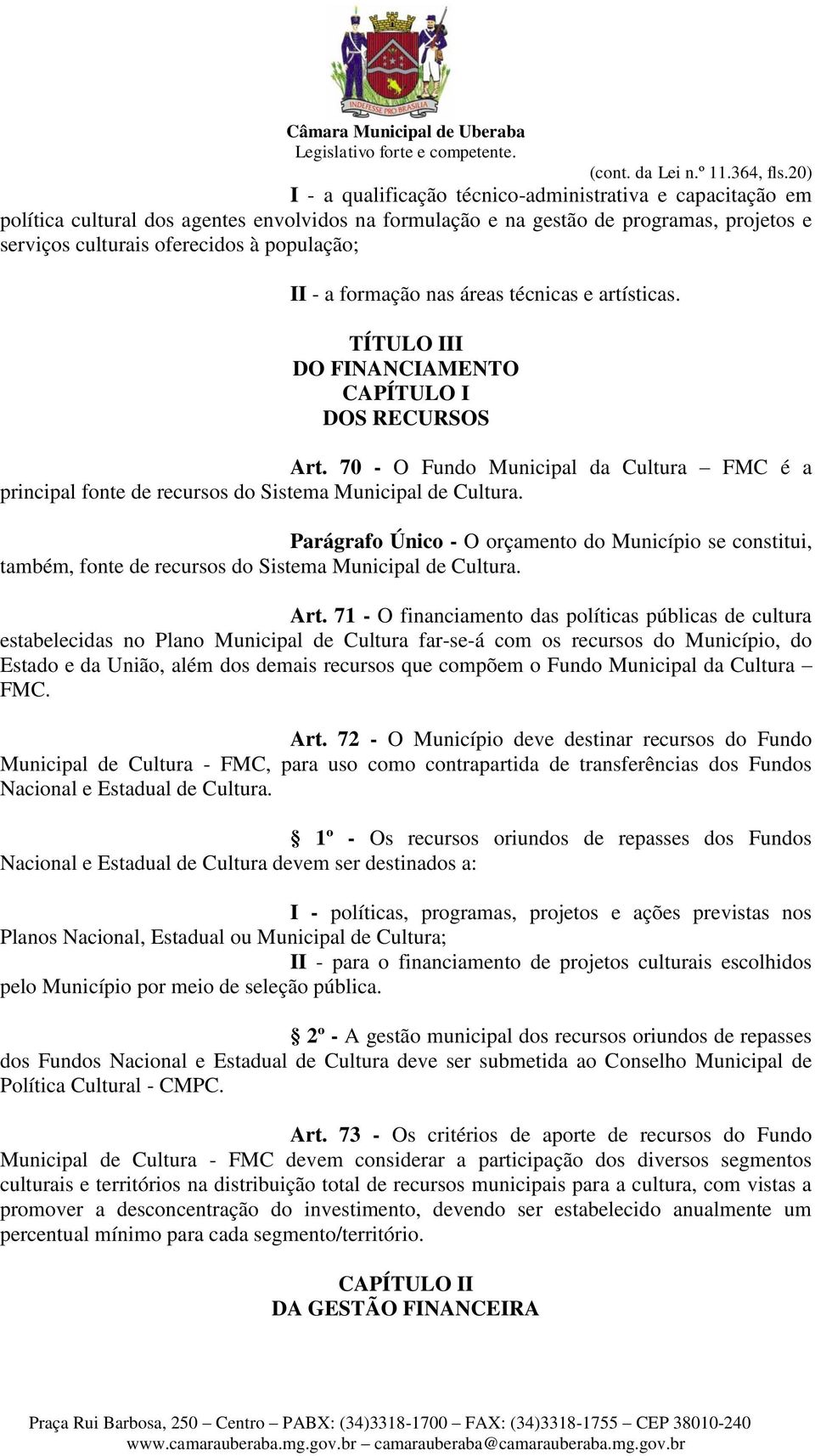 II - a formação nas áreas técnicas e artísticas. TÍTULO III DO FINANCIAMENTO CAPÍTULO I DOS RECURSOS Art.