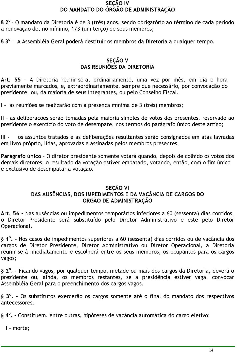 55 A Diretoria reunir-se-á, ordinariamente, uma vez por mês, em dia e hora previamente marcados, e, extraordinariamente, sempre que necessário, por convocação do presidente, ou, da maioria de seus