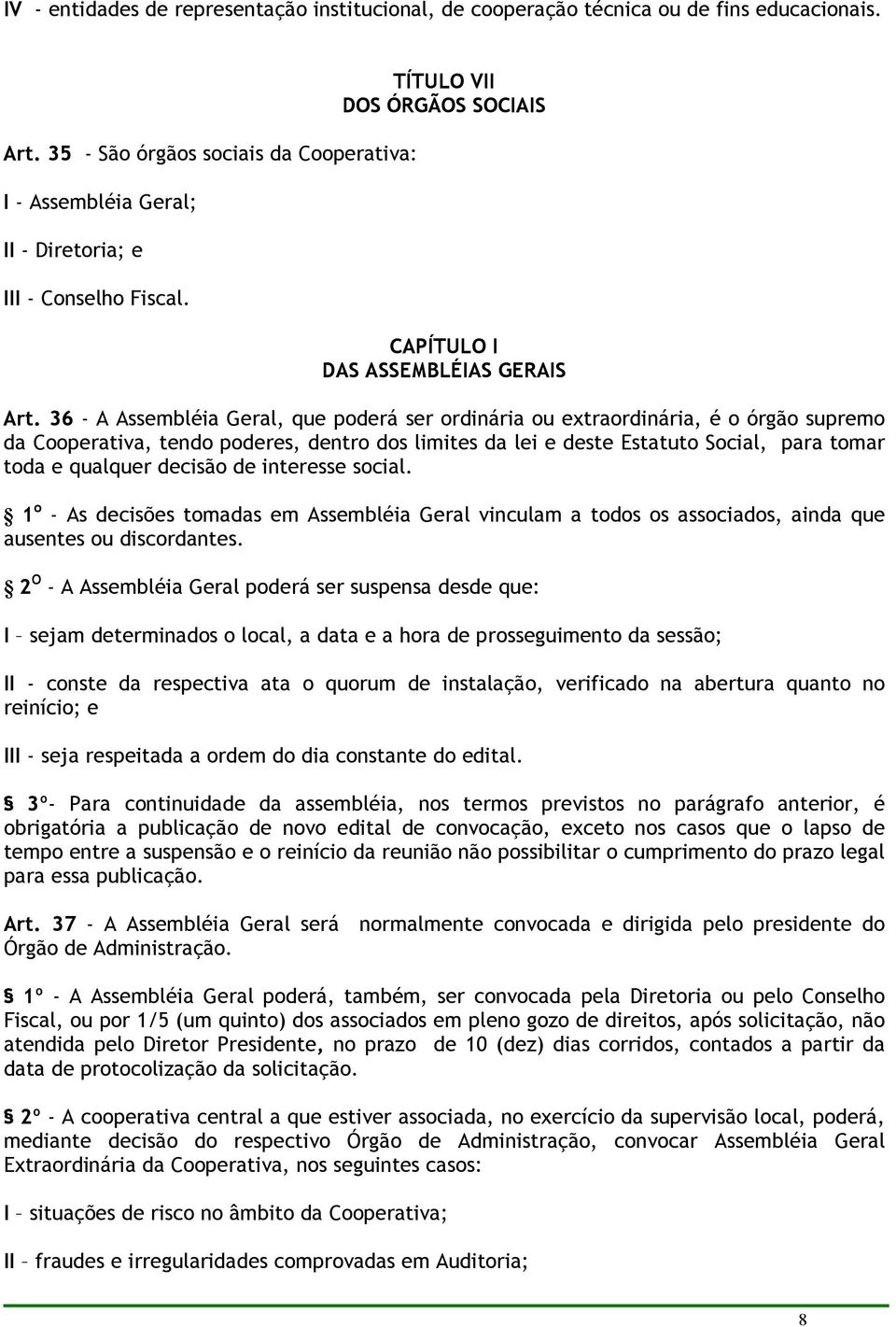 36 - A Assembléia Geral, que poderá ser ordinária ou extraordinária, é o órgão supremo da Cooperativa, tendo poderes, dentro dos limites da lei e deste Estatuto Social, para tomar toda e qualquer