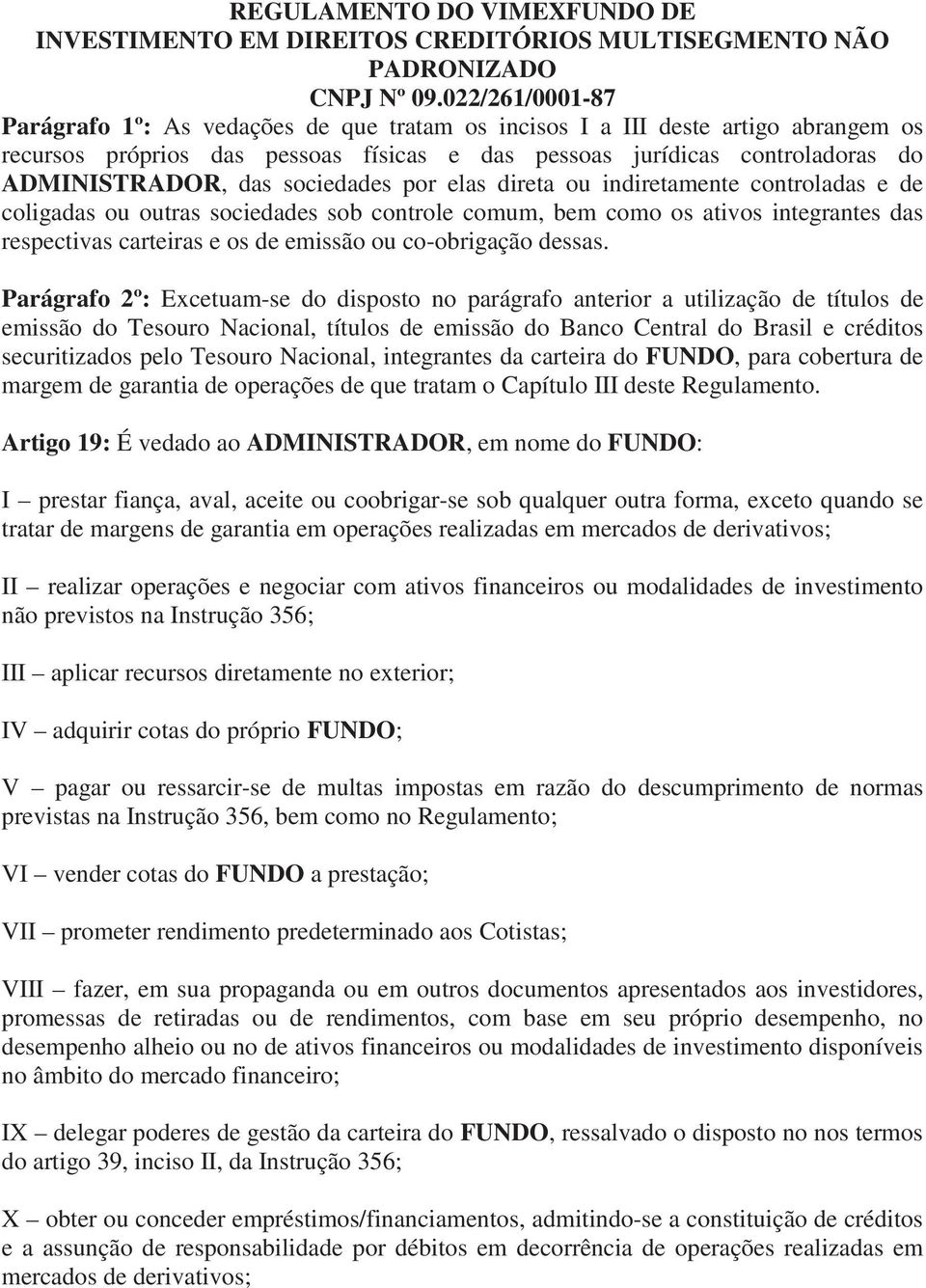 Parágrafo 2º: Excetuam-se do disposto no parágrafo anterior a utilização de títulos de emissão do Tesouro Nacional, títulos de emissão do Banco Central do Brasil e créditos securitizados pelo Tesouro