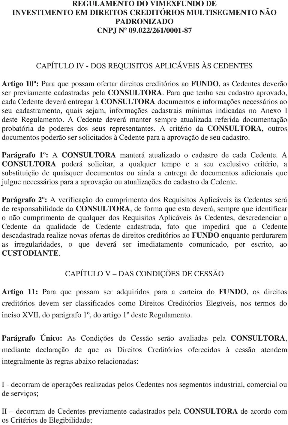 Anexo I deste Regulamento. A Cedente deverá manter sempre atualizada referida documentação probatória de poderes dos seus representantes.