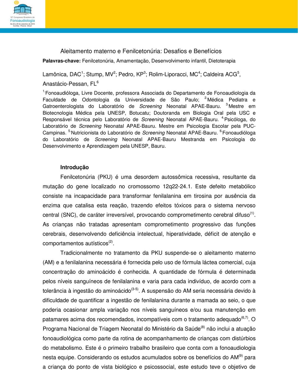 Fonoaudióloga, Livre Docente, professora Associada do Departamento de Fonoaudiologia da Faculdade de Odontologia da Universidade de São Paulo; 2.