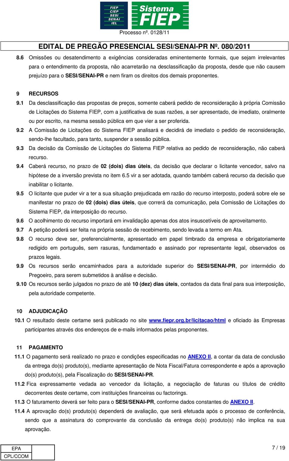 1 Da desclassificação das propostas de preços, somente caberá pedido de reconsideração à própria Comissão de Licitações do Sistema FIEP, com a justificativa de suas razões, a ser apresentado, de