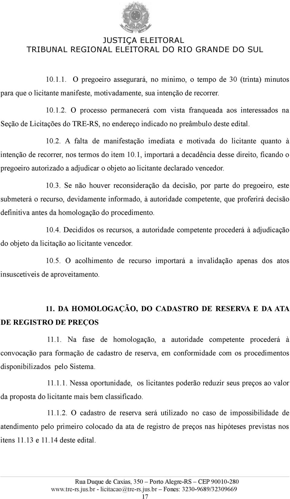 A falta de manifestação imediata e motivada do licitante quanto à intenção de recorrer, nos termos do item 10.