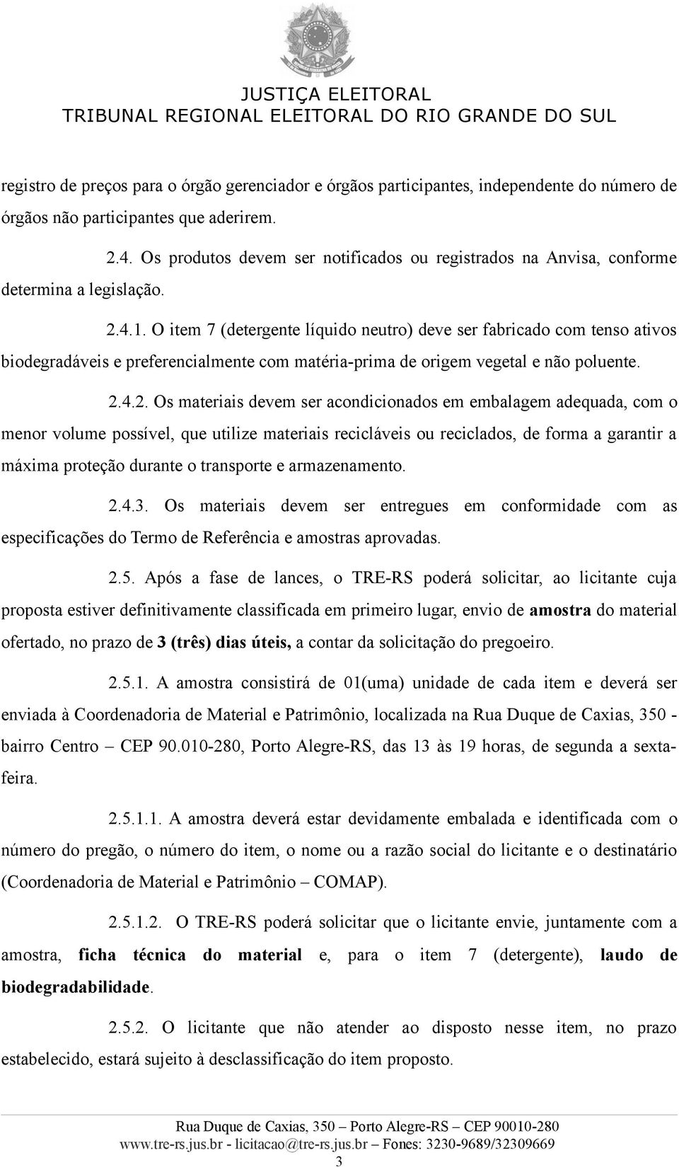 O item 7 (detergente líquido neutro) deve ser fabricado com tenso ativos biodegradáveis e preferencialmente com matéria-prima de origem vegetal e não poluente. 2.