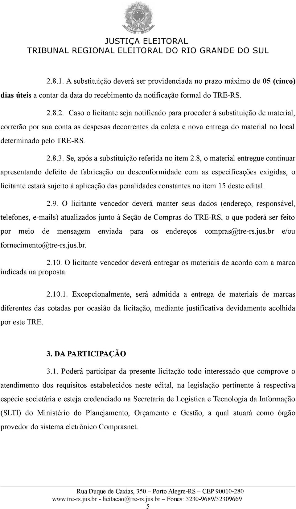 8, o material entregue continuar apresentando defeito de fabricação ou desconformidade com as especificações exigidas, o licitante estará sujeito à aplicação das penalidades constantes no item 15