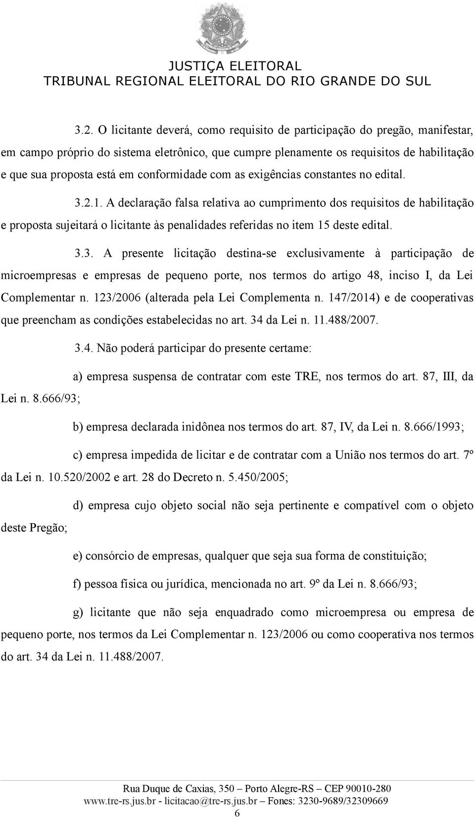 A declaração falsa relativa ao cumprimento dos requisitos de habilitação e proposta sujeitará o licitante às penalidades referidas no item 15 deste edital. 3.