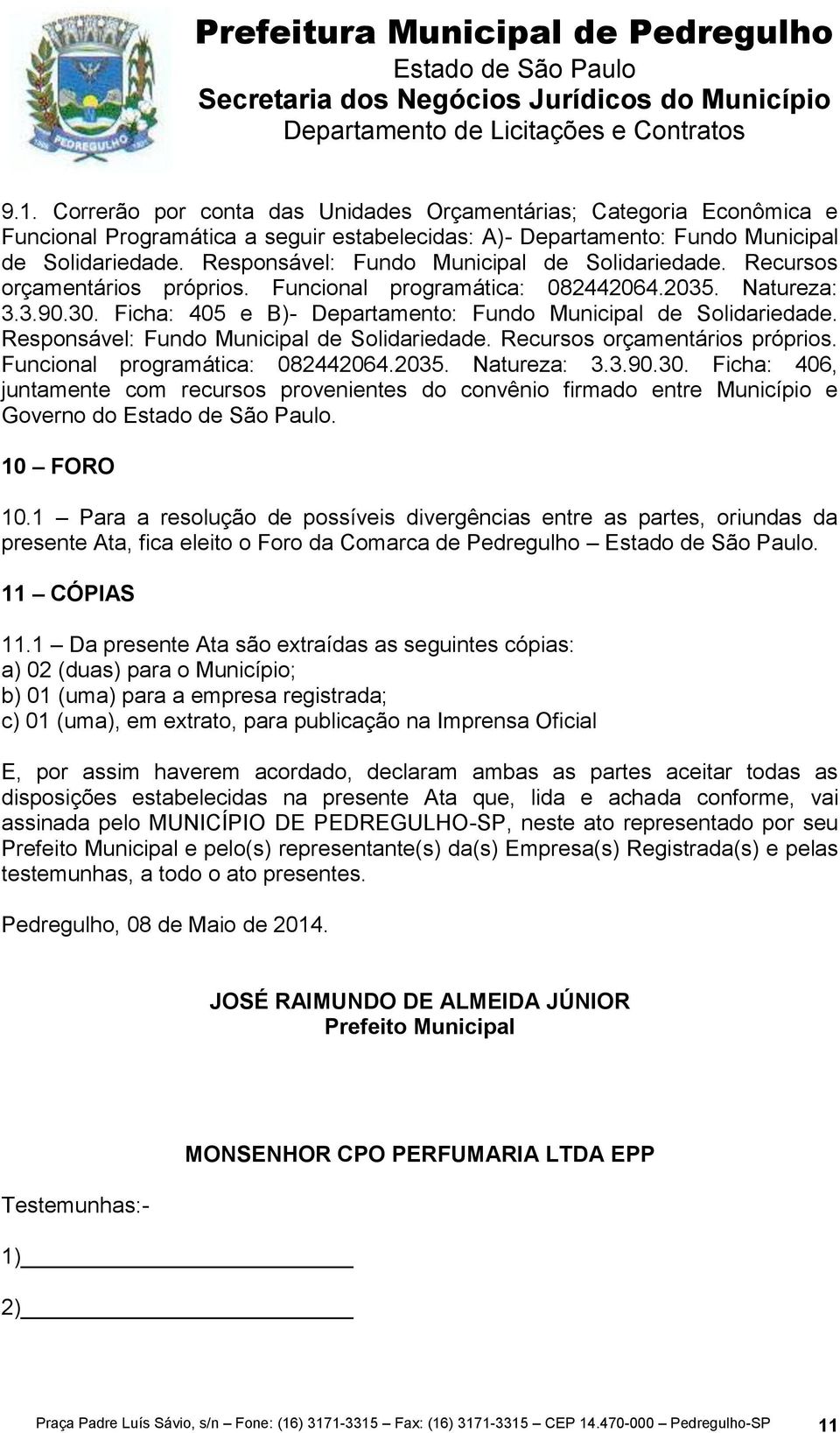 Ficha: 405 e B)- Departamento: Fundo Municipal de Solidariedade.  Ficha: 406, juntamente com recursos provenientes do convênio firmado entre Município e Governo do. 10 FORO 10.