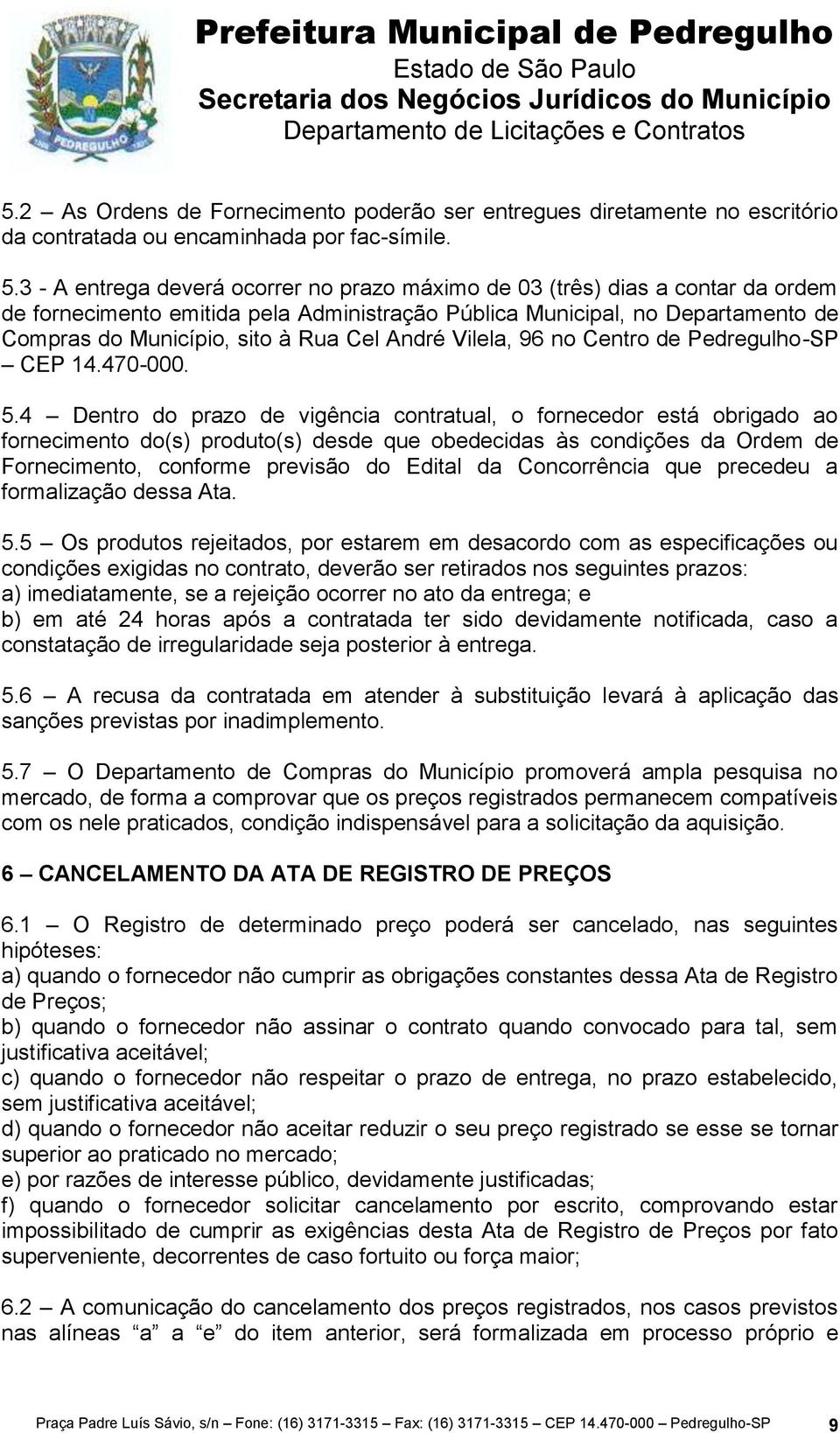 André Vilela, 96 no Centro de Pedregulho-SP CEP 14.470-000. 5.