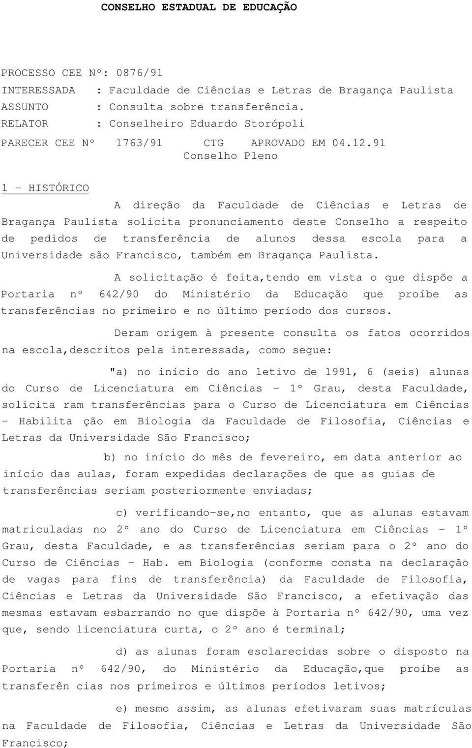 91 Conselho Pleno 1 - HISTÓRICO A direção da Faculdade de Ciências e Letras de Bragança Paulista solicita pronunciamento deste Conselho a respeito de pedidos de transferência de alunos dessa escola