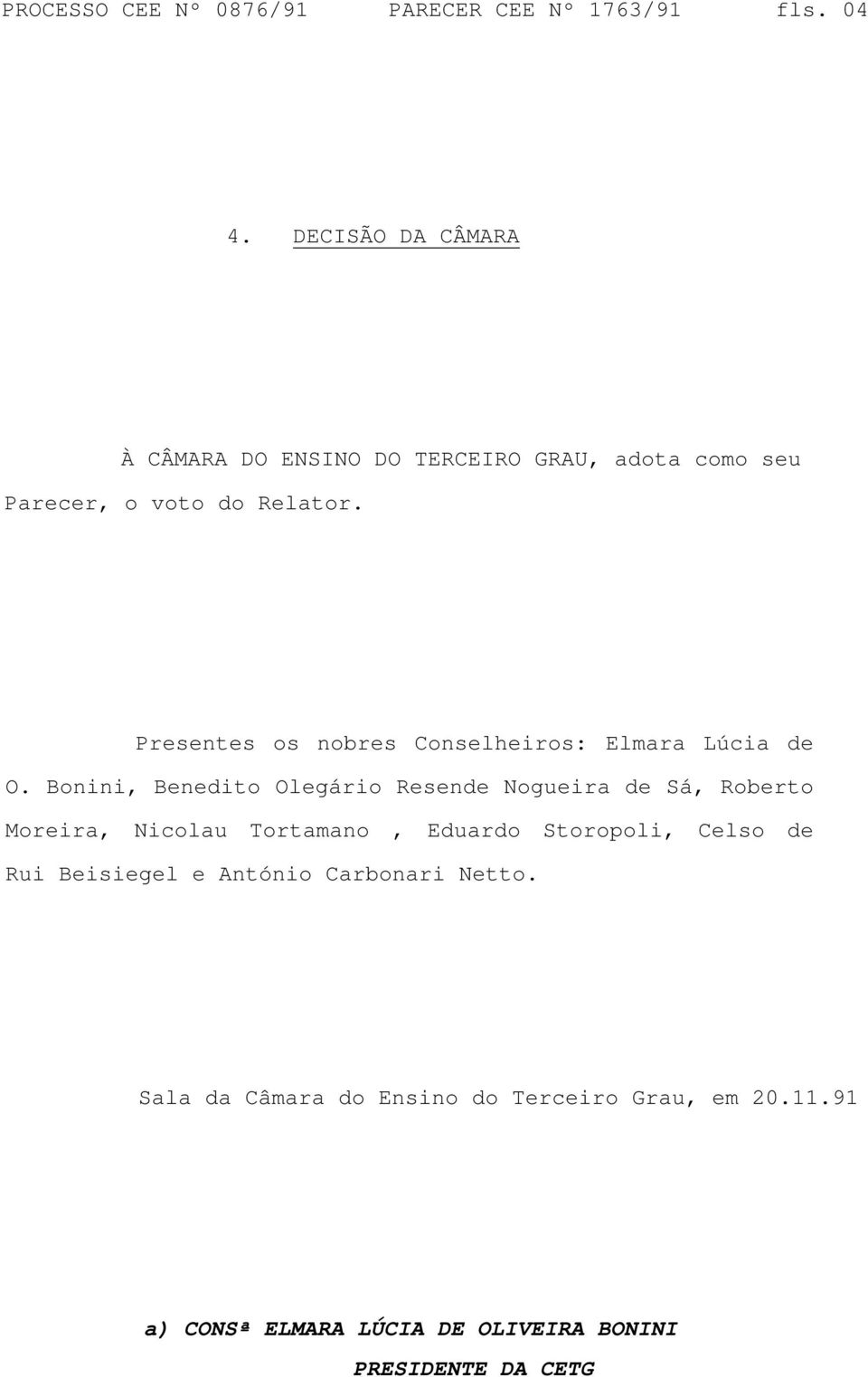 Presentes os nobres Conselheiros: Elmara Lúcia de O.