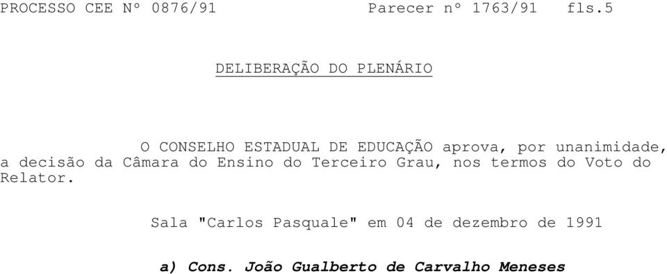 unanimidade, a decisão da Câmara do Ensino do Terceiro Grau, nos termos do