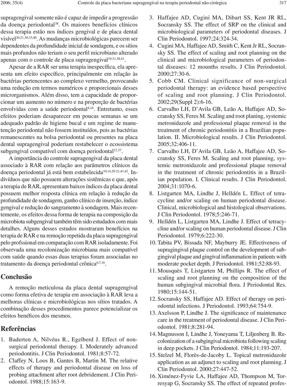 As mudanças microbiológicas parecem ser dependentes da profundidade inicial de sondagem, e os sítios mais profundos não teriam o seu perfil microbiano alterado apenas com o controle de placa