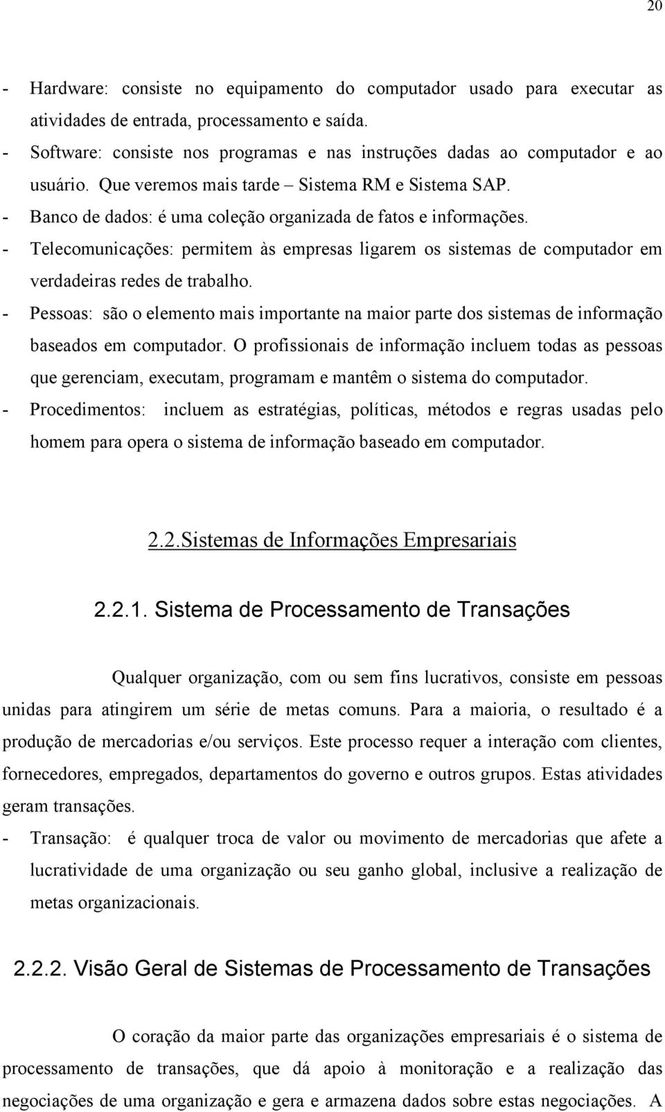 - Banco de dados: é uma coleção organizada de fatos e informações. - Telecomunicações: permitem às empresas ligarem os sistemas de computador em verdadeiras redes de trabalho.