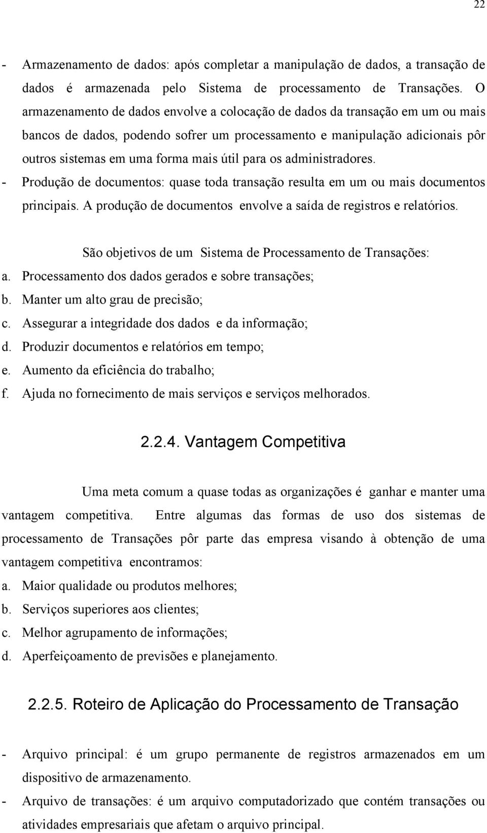 para os administradores. - Produção de documentos: quase toda transação resulta em um ou mais documentos principais. A produção de documentos envolve a saída de registros e relatórios.