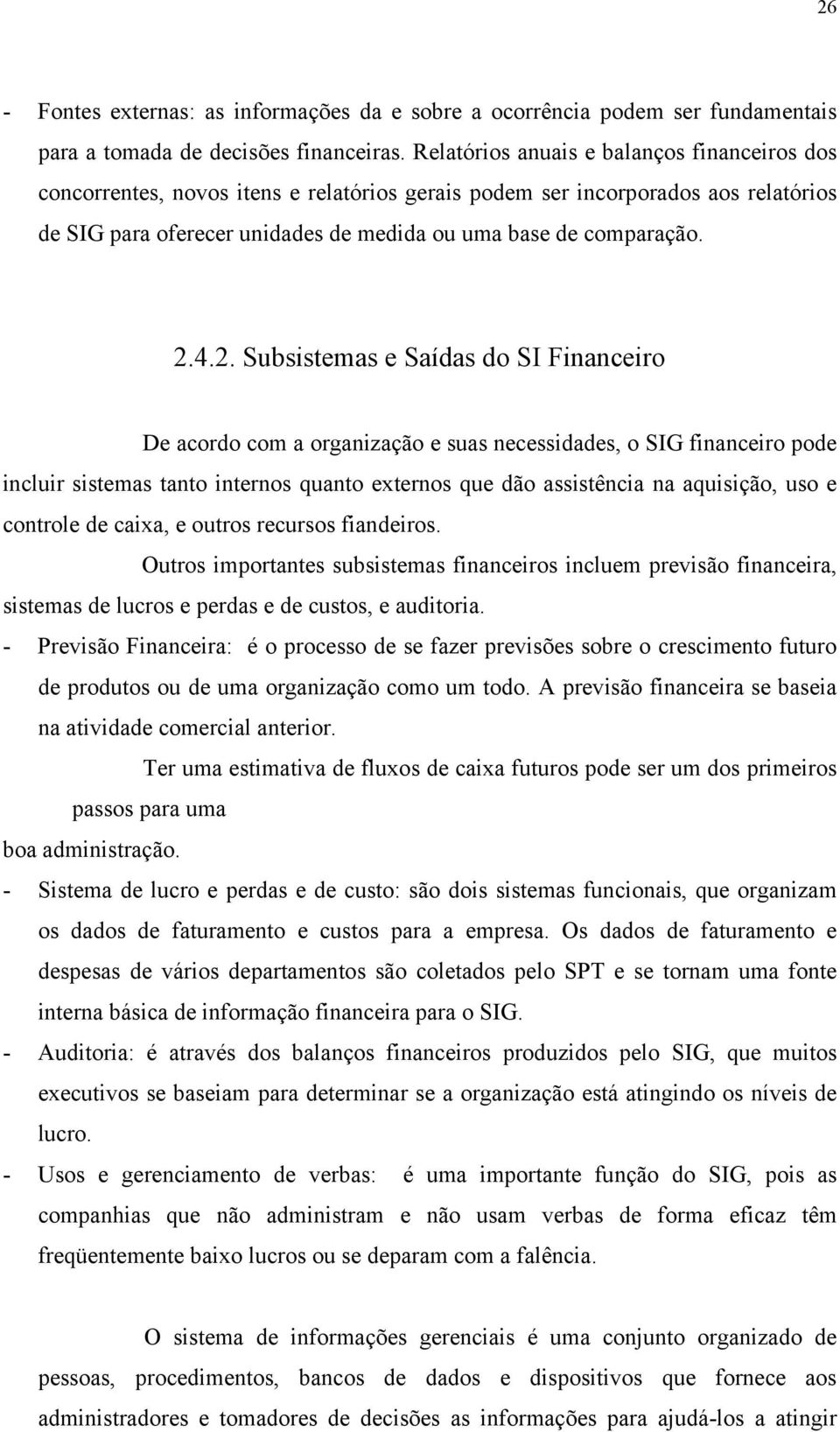 2. Subsistemas e Saídas do SI Financeiro De acordo com a organização e suas necessidades, o SIG financeiro pode incluir sistemas tanto internos quanto externos que dão assistência na aquisição, uso e