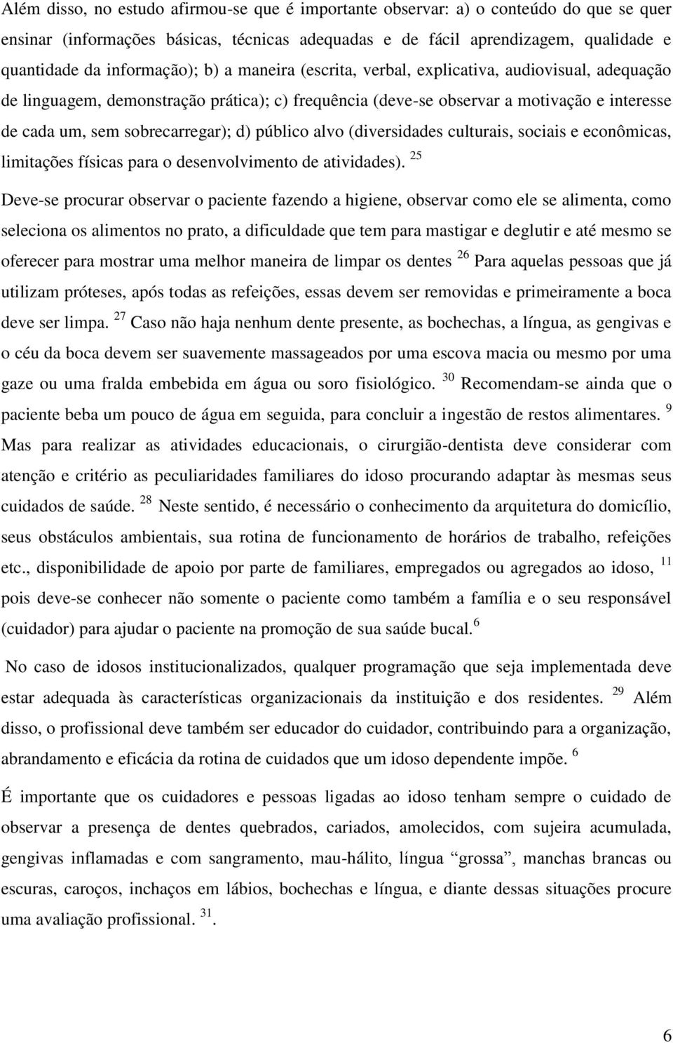 sobrecarregar); d) público alvo (diversidades culturais, sociais e econômicas, limitações físicas para o desenvolvimento de atividades).