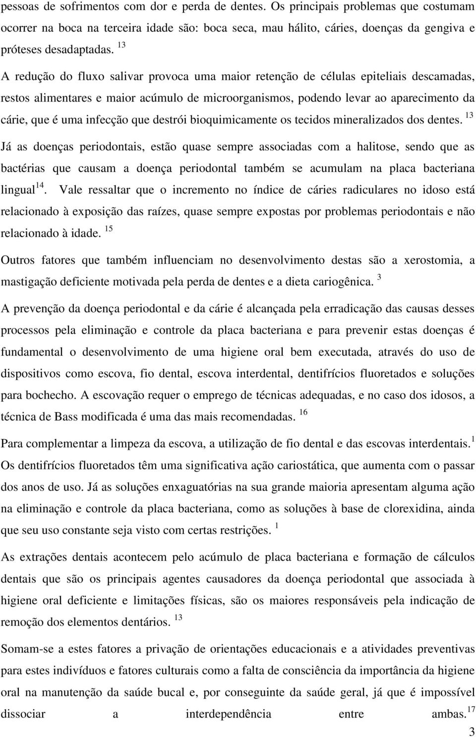 infecção que destrói bioquimicamente os tecidos mineralizados dos dentes.