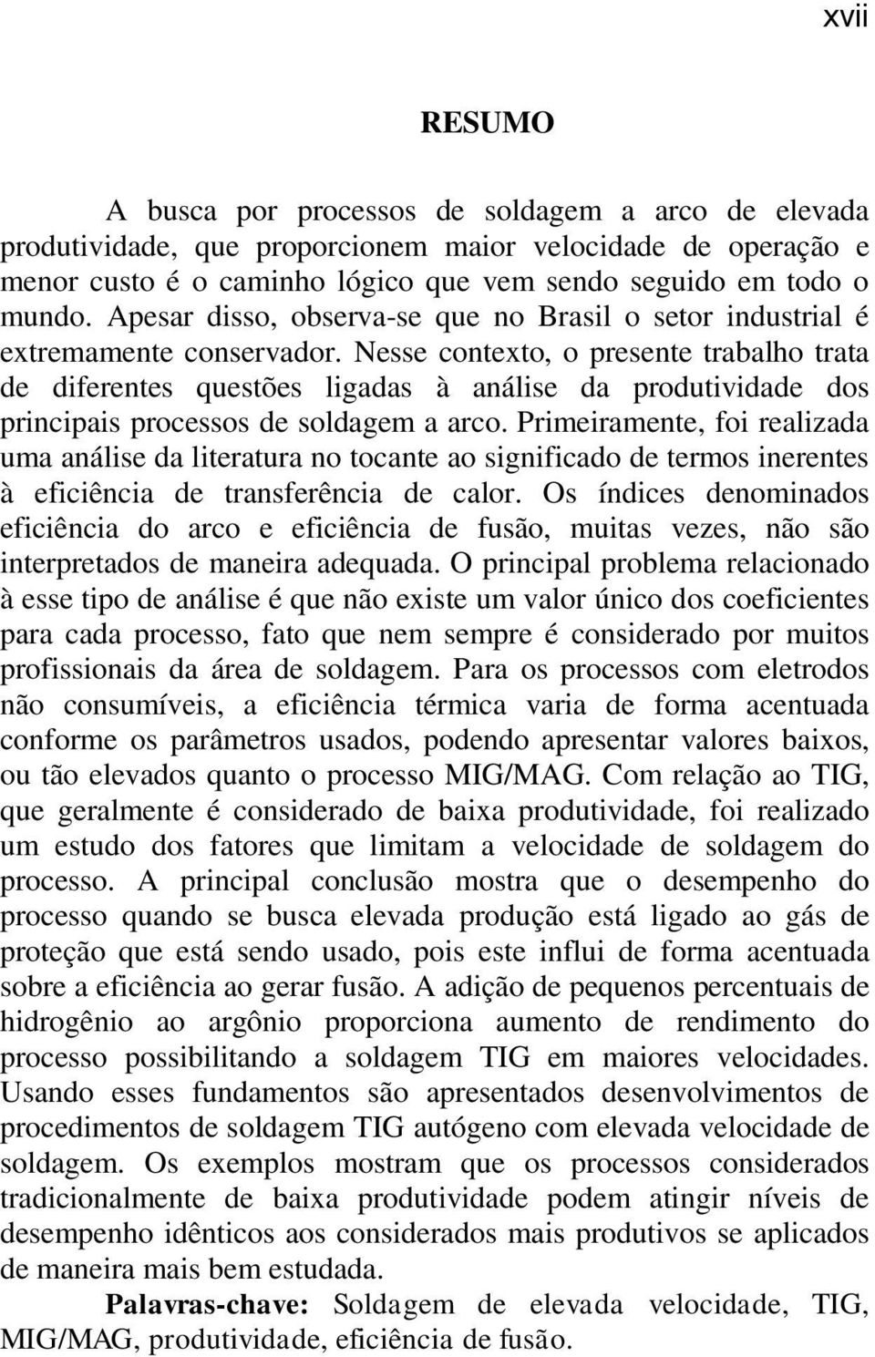 Nesse contexto, o presente trabalho trata de diferentes questões ligadas à análise da produtividade dos principais processos de soldagem a arco.