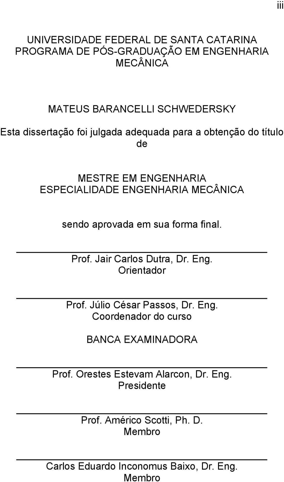 em sua forma final. Prof. Jair Carlos Dutra, Dr. Eng. Orientador Prof. Júlio César Passos, Dr. Eng. Coordenador do curso BANCA EXAMINADORA Prof.