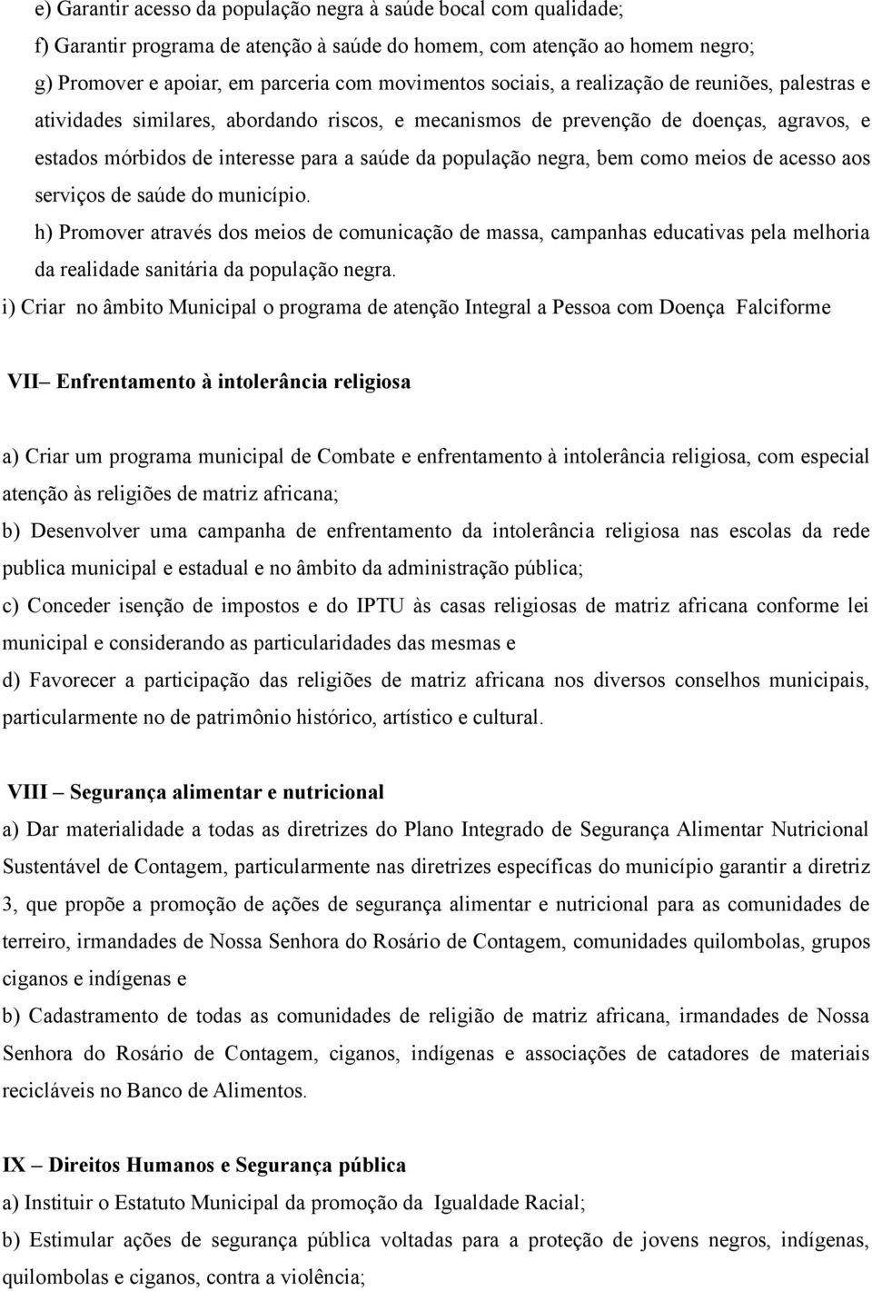 bem como meios de acesso aos serviços de saúde do município. h) Promover através dos meios de comunicação de massa, campanhas educativas pela melhoria da realidade sanitária da população negra.