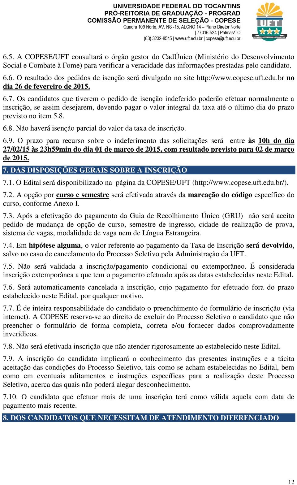 6.6. O resultado dos pedidos de isenção será divulgado no site http://www.copese.uft.edu.br no dia 26 de fevereiro de 2015. 6.7.