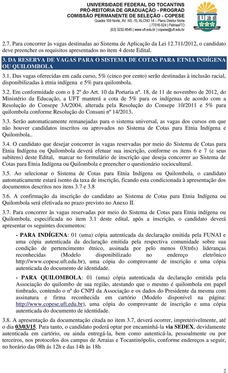 711/2012, o candidato deve preencher os requisitos apresentados no item 4 deste Edital. 3. DA RESERVA DE VAGAS PARA O SISTEMA DE COTAS PARA ETNIA INDÍGENA OU QUILOMBOLA 3.1. Das vagas oferecidas em cada curso, 5% (cinco por cento) serão destinadas à inclusão racial, disponibilizadas à etnia indígena e 5% para quilombola.