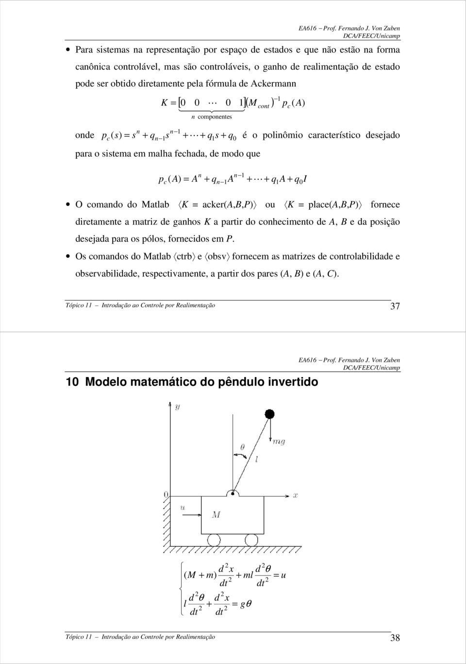 compoete cot c ode pc ( ) q q q é o poliômio crcterítico deejdo pr o item em mlh fechd, de modo que c p ( A) A q A q A q I O comdo do tlb K cer(a,b,p) ou K plce(a,b,p) forece diretmete mtriz de gho