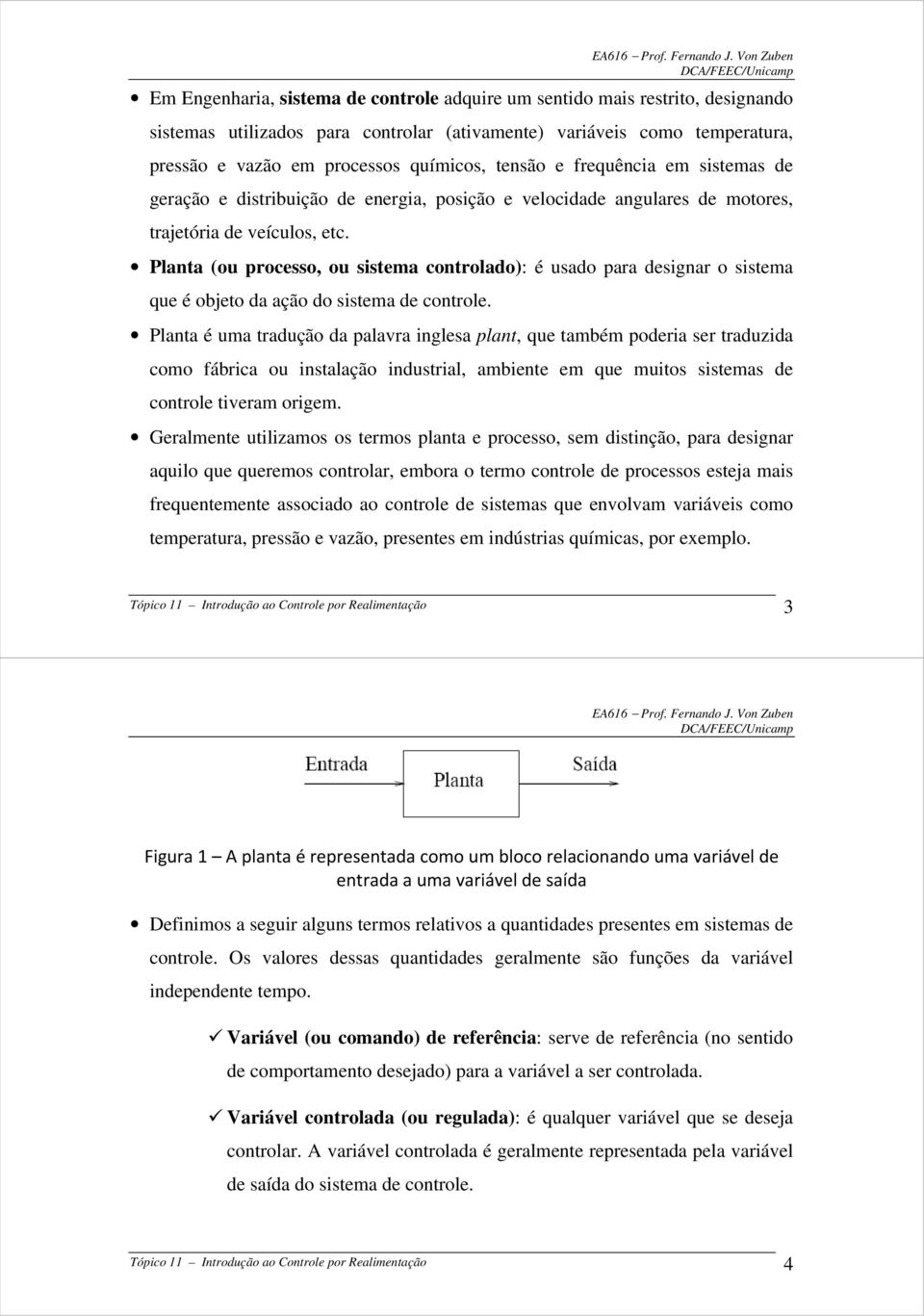 ditribuição de eergi, poição e velocidde gulre de motore, trjetóri de veículo, etc. Plt (ou proceo, ou item cotroldo): é udo pr deigr o item que é objeto d ção do item de cotrole.