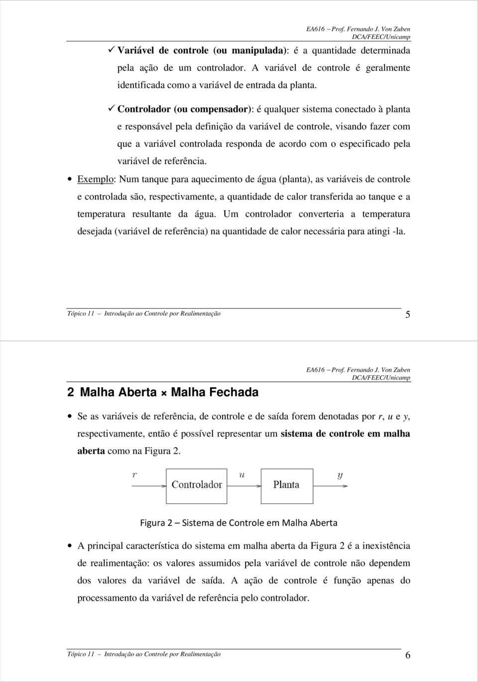 Eemplo: Num tque pr quecimeto de águ (plt), vriávei de cotrole e cotrold ão, repectivmete, qutidde de clor trferid o tque e tempertur reultte d águ.