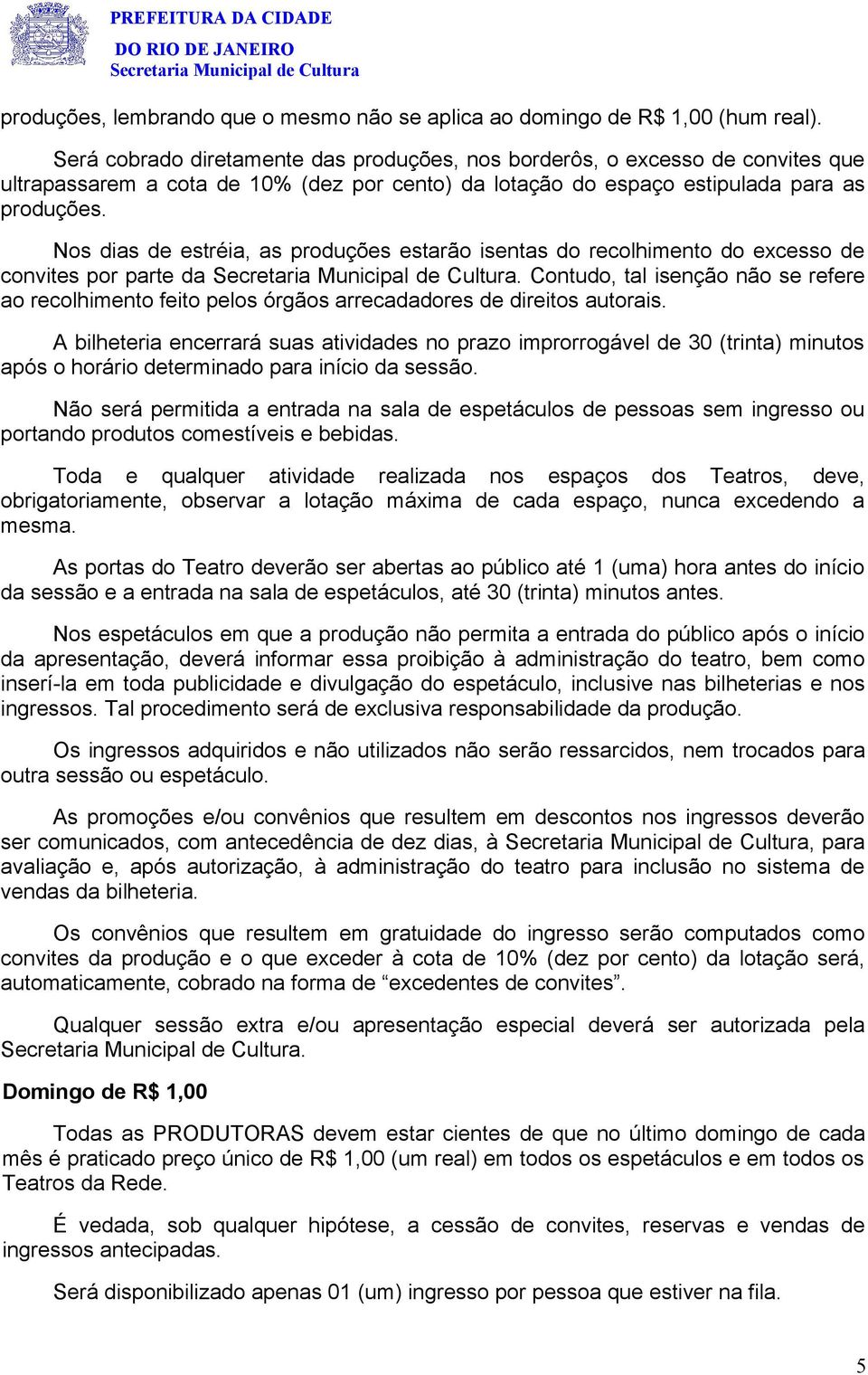 Nos dias de estréia, as produções estarão isentas do recolhimento do excesso de convites por parte da.