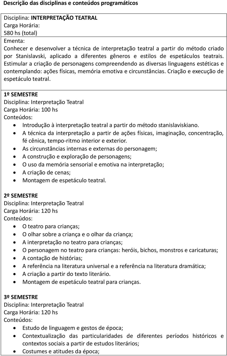 Estimular a criação de personagens compreendendo as diversas linguagens estéticas e contemplando: ações físicas, memória emotiva e circunstâncias. Criação e execução de espetáculo teatral.