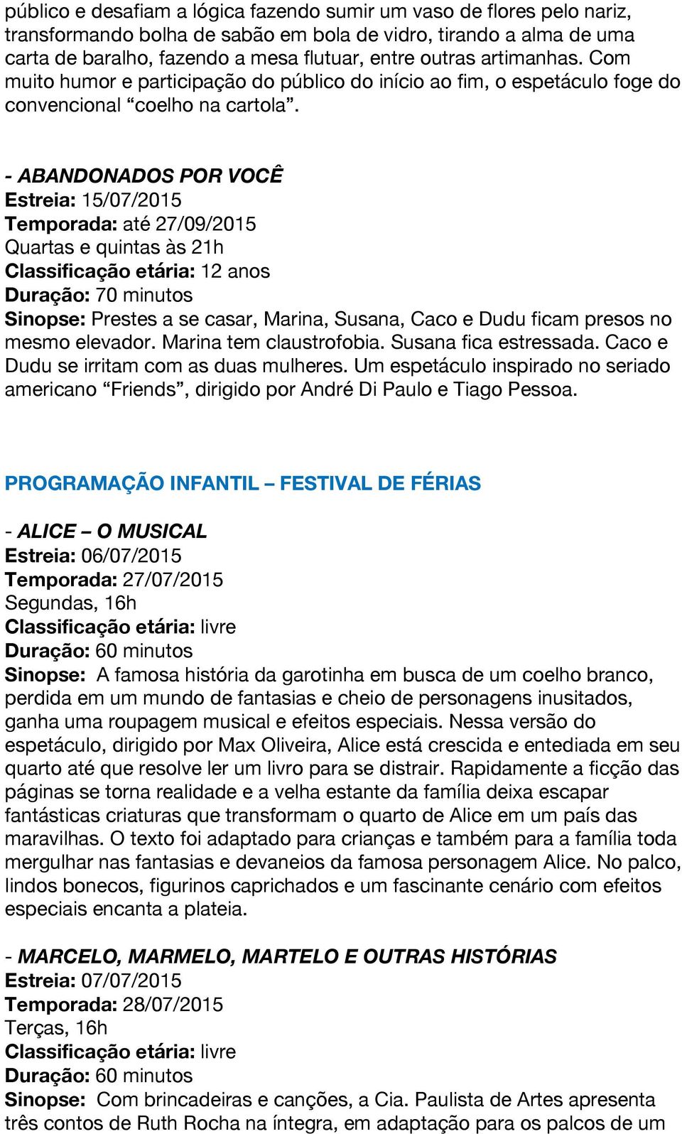 - ABANDONADOS POR VOCÊ Estreia: 15/07/2015 Temporada: até 27/09/2015 Quartas e quintas às 21h Classificação etária: 12 anos Sinopse: Prestes a se casar, Marina, Susana, Caco e Dudu ficam presos no