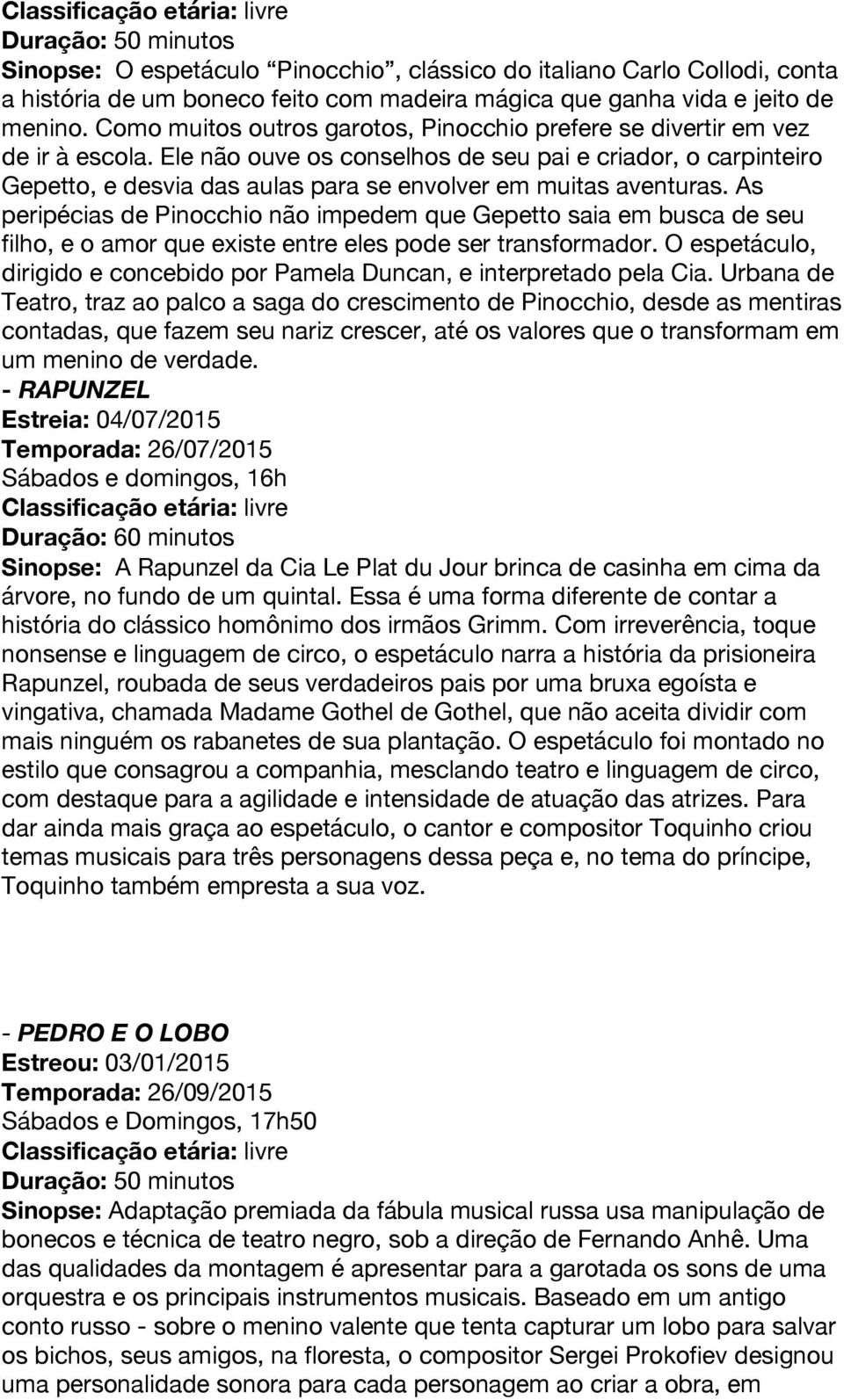 Ele não ouve os conselhos de seu pai e criador, o carpinteiro Gepetto, e desvia das aulas para se envolver em muitas aventuras.