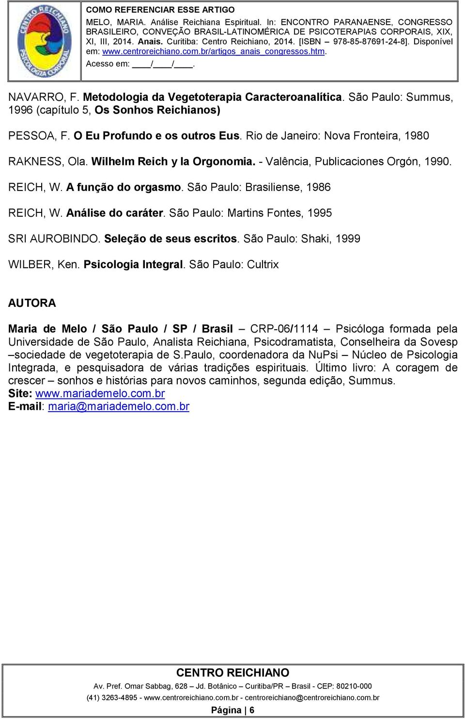 Análise do caráter. São Paulo: Martins Fontes, 1995 SRI AUROBINDO. Seleção de seus escritos. São Paulo: Shaki, 1999 WILBER, Ken. Psicologia Integral.