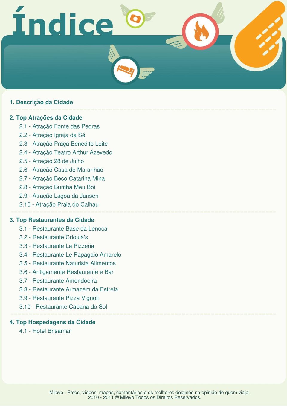 Top Restaurantes da Cidade 3.1 - Restaurante Base da Lenoca 3.2 - Restaurante Crioula's 3.3 - Restaurante La Pizzeria 3.4 - Restaurante Le Papagaio Amarelo 3.